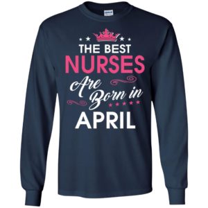 The best nurses are born in april long sleeve