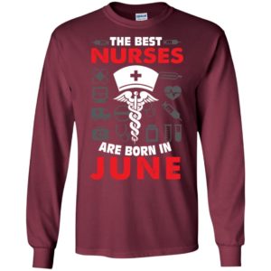 The best nurses are born in june birthday gift long sleeve
