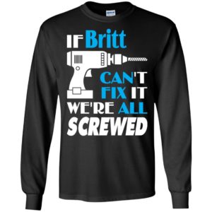 If britt can’t fix it we all screwed britt name gift ideas long sleeve