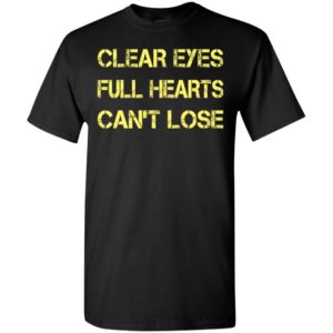 Clear eyes full hearts can’t lose t-shirt