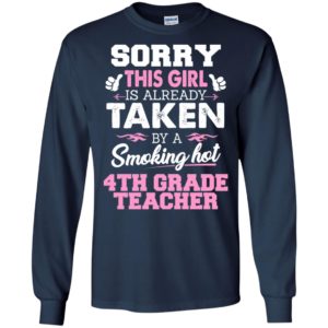 4th grade teacher – gift for girlfriend wife or lover – sorry this girl is already taken by smokin hot long sleeve