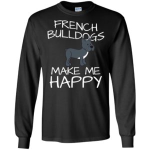 French bulldogs make me happy love dog friends long sleeve