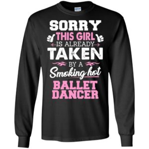 Ballet dancer – gift for girlfriend wife or lover – sorry this girl is already taken by smokin hot long sleeve