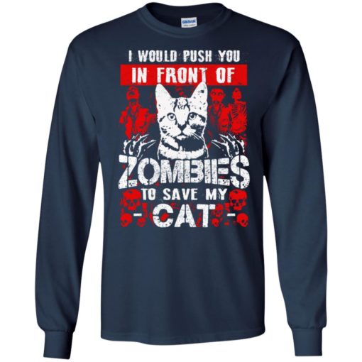 Cat lover funny gift i would push you in front of zombies to save my cats long sleeve