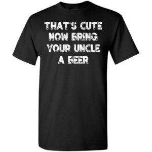 That’s cute now bring your uncle a beer funny drinking christmas gift t-shirt