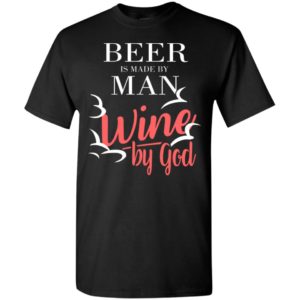 Beer is made by man wine by god new distressed wine lover t-shirt