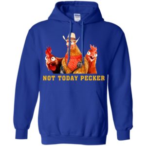 Not today pecker funny chicken farmer lover hoodie