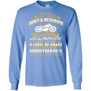 I may seem quiet & reserved but mess with my motorcycles funny rider motorbiker long sleeve