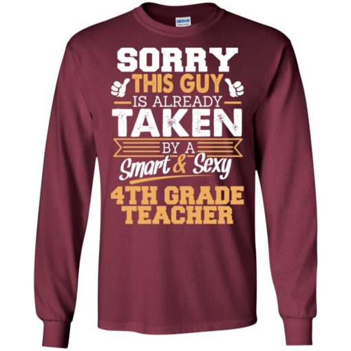 4th grade teacher – gift for boyfriend husband or lover – sorry this guy is already taken by smart and sexy long sleeve