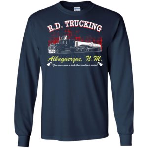 R.d. trucking albuquerque n.m you ever seen a duck that couldn’t swim long sleeve
