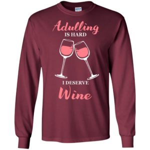 Adulting is hard i deserve wine funny drink wine lover – sai chi?nh ta? adulling long sleeve