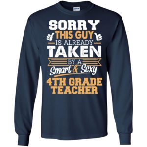 4th grade teacher – gift for boyfriend husband or lover – sorry this guy is already taken by smart and sexy long sleeve