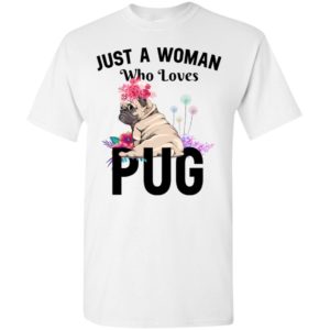 Dog lover just a woman who loves pug t-shirt
