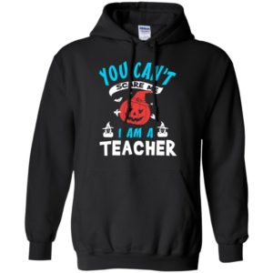 Halloween you can’t scare me i am a teacher hoodie