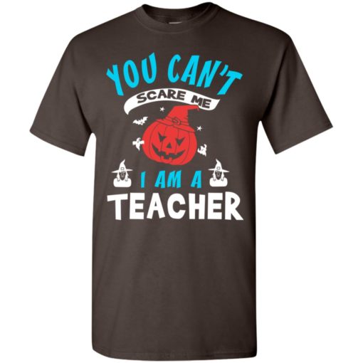 Halloween you can’t scare me i am a teacher t-shirt