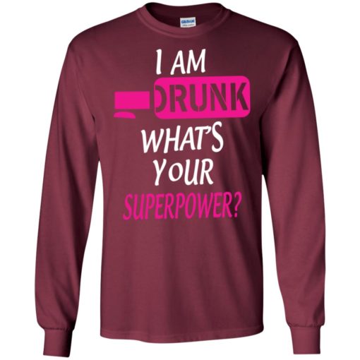 I’m drunk what’s your superpower funny love drinking alcohol long sleeve
