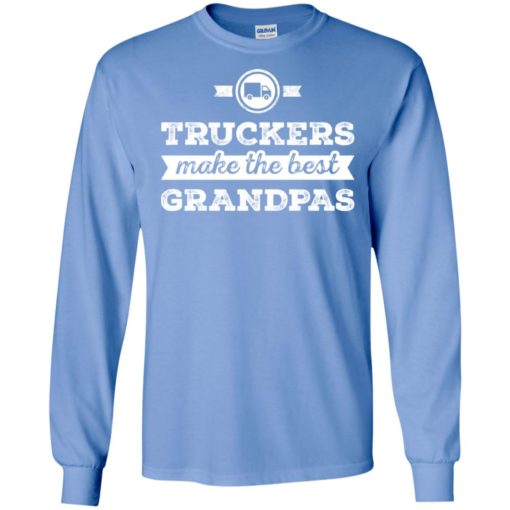 Father’s day gift for truck drivers – truckers make the best grandpas long sleeve