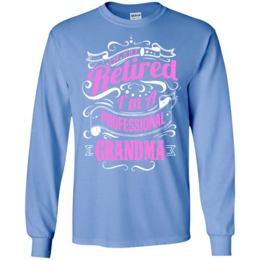 I’m not retired i’m a professional grandma nana gift for mother’s day long sleeve