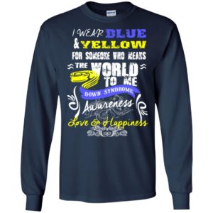 Down syndrome awaraness wear blue and yellow for love and happiness long sleeve