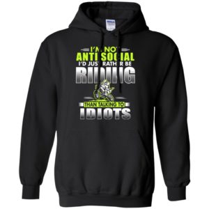I’m not anti social i’s just rather be riding idiots funny motor rider hoodie