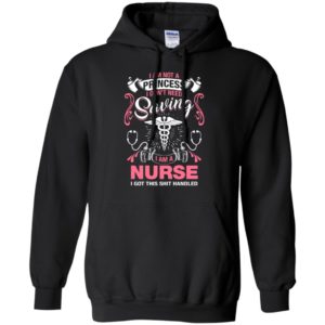 I am nurse not princess don’t need saving i got this shit handled hoodie