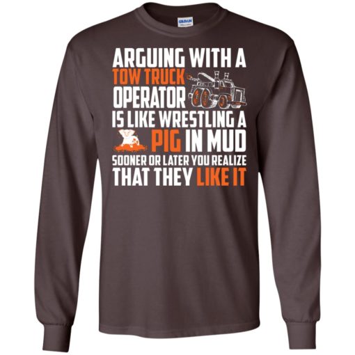 Arguing with a tow truck operator is like wrestling funny couples fighting quote long sleeve
