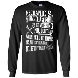 Mechanic’s wife yes we’re still married no he’s not imaginary funny husband to wife gift long sleeve