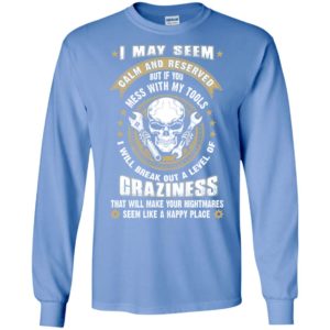 I may seem quiet & reserved but mess with my tools funny mechanic carpenter gift long sleeve