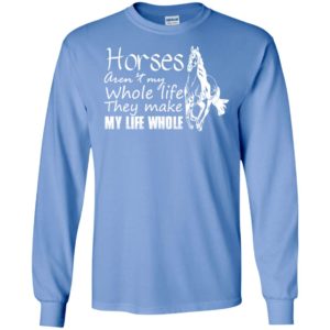Horses aren’t my whole life they make my life whole retro horse lover long sleeve