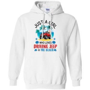 Just a girl who loves driving jeep on the beach funny jeep summer gift women hoodie