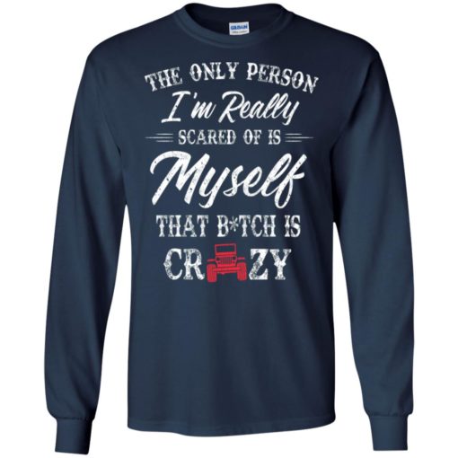 The only person i’m really scared of is myself funny jeep lady gift long sleeve
