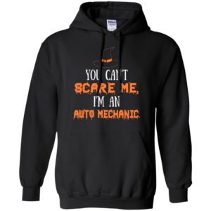 You can’t scare me i’m a auto mechanic funny scary halloween gift hoodie
