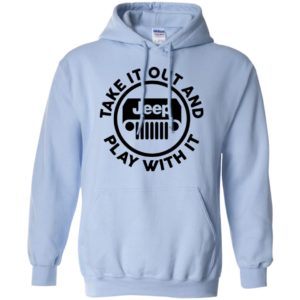 Take it out and play with it funny jeep quote gift hoodie