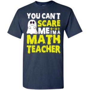 You can’t scare me i’m a math teacher funny halloween gift for teachers t-shirt