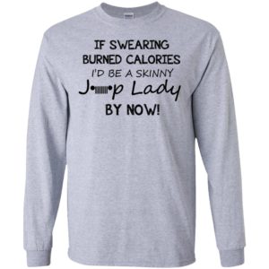 If swearing burned calories i’d be a skinny jeep lady funny jeep quote christmas gift long sleeve