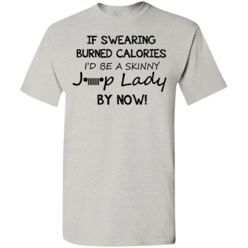 If swearing burned calories i’d be a skinny jeep lady funny jeep quote christmas gift t-shirt