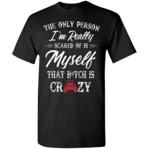 The only person i’m really scared of is myself funny jeep lady gift t-shirt