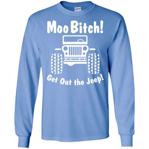 Moobitch get out the jeep funny quote jeep driver gift long sleeve