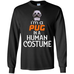 I’m a pug in a human costume funny halloween gift for dog pug lover long sleeve