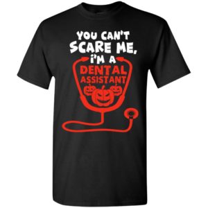 You can’t scare me i’m a dental assistant funny halloween gift t-shirt