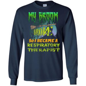 My broom broke so i became a respiratory therapist funny halloween gift long sleeve