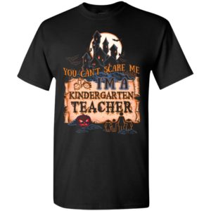 You can’t scare me i’m a kindergarten teacher funny nightmare halloween gift t-shirt