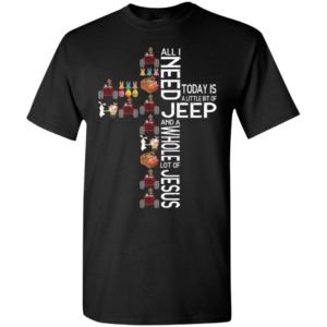 All i need today is a little bit of jeep whole lot of jesus funny christian faith gift t-shirt