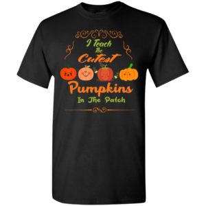I teach the cutest pumpkins in the patch funny halloween teacher gift t-shirt