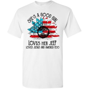 She’s a good girl loves her jeep jesus and america too funny birthday gift t-shirt