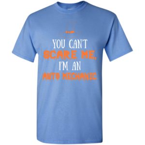 You can’t scare me i’m a auto mechanic funny scary halloween gift t-shirt