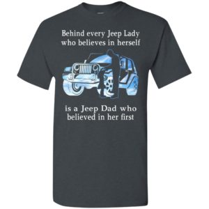 Behind every jeep lady who believes in herself is a jeep dad funny jeep father’s day gift t-shirt