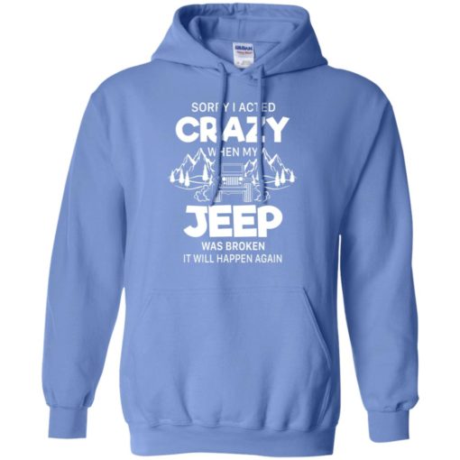Sorry i acted crazy when my jeep was broken funny quote jeep lover gift hoodie