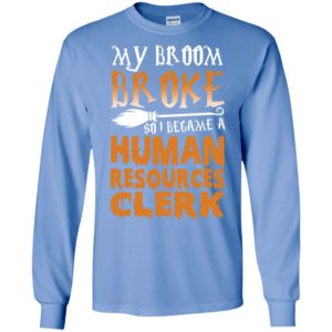 My broom broke so i became a human resources clerk funny halloween gift long sleeve