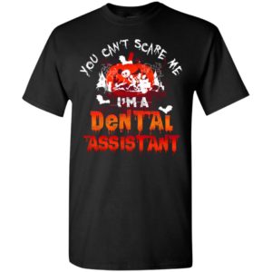 You can’t scare me i’m dental assistant funny dentist halloween gift t-shirt